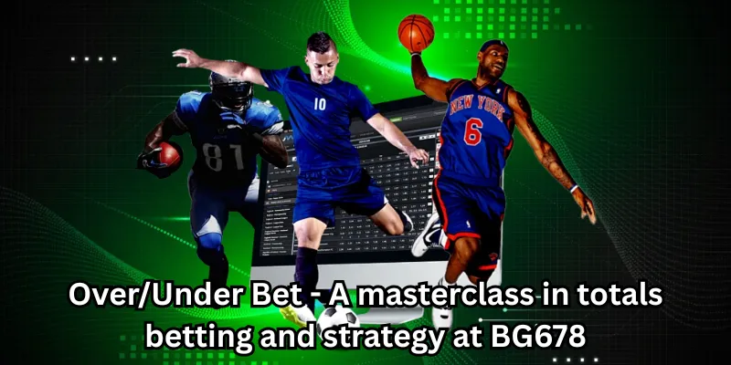 Over/Under Bet - A masterclass in totals betting and strategy at BG678